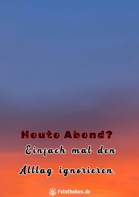 Heute Abend Einfach mal den Alltag ignorieren