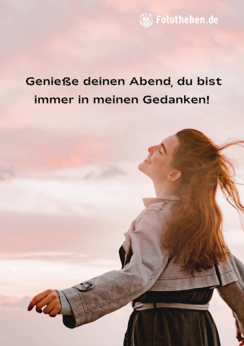 Genieße deinen Abend, du bist immer in meinen Gedanken!