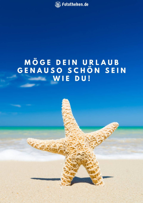 Möge dein Urlaub genauso schön sein wie du!