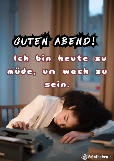 Guten Abend! Ich bin heute zu müde, um wach zu sein