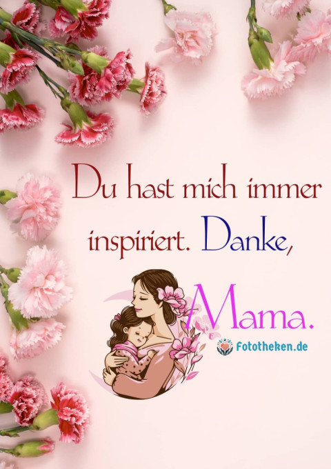 Du hast mich immer inspiriert  Danke, Mama