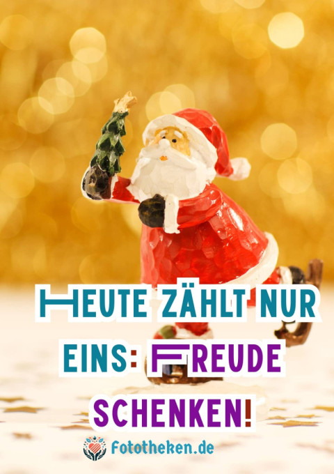 Heute zählt nur eins Freude schenken!