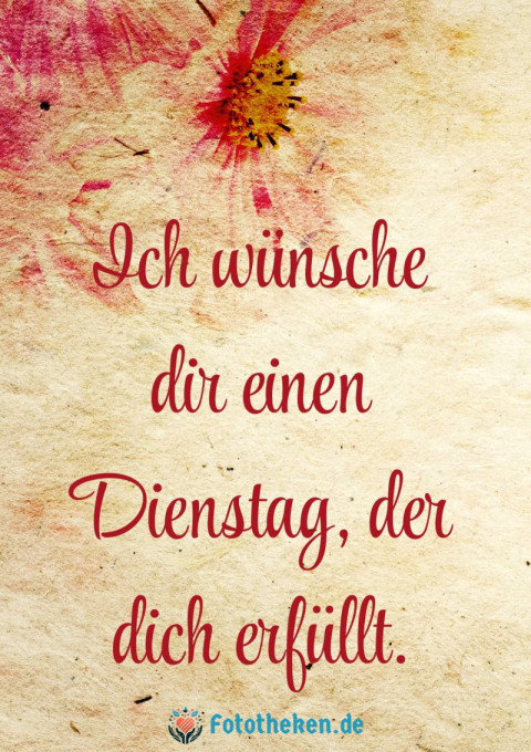 Ich wünsche dir einen Dienstag, der dich erfüllt