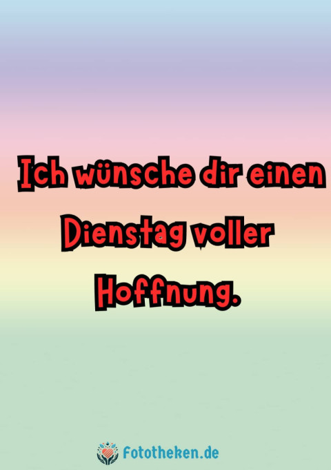 Ich wünsche dir einen Dienstag voller Hoffnung