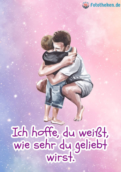 Ich hoffe, du weißt, wie sehr du geliebt wirst