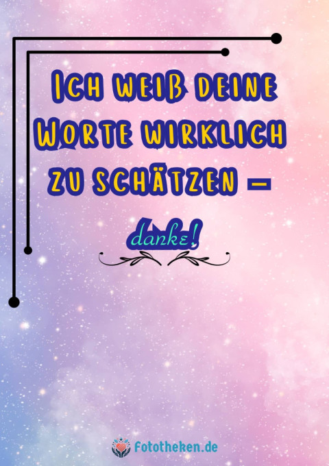 Ich weiß deine Worte wirklich zu schätzen – danke!
