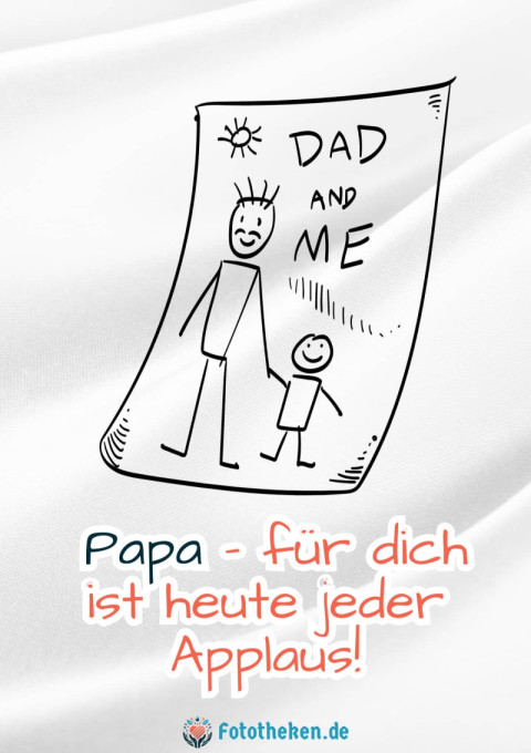 Papa – für dich ist heute jeder Applaus!