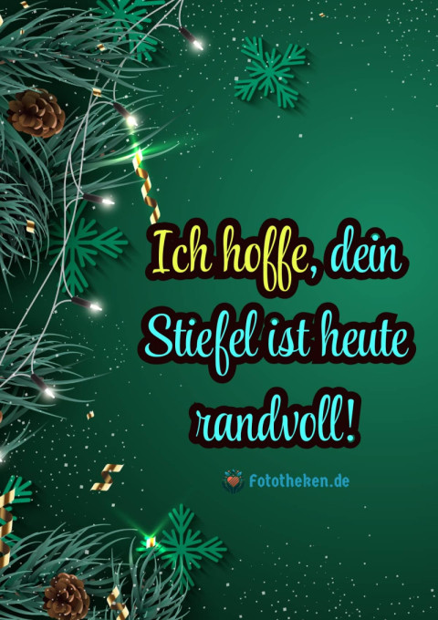 Ich hoffe, dein Stiefel ist heute randvoll!