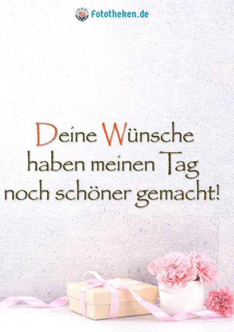 Deine Wünsche haben meinen Tag noch schöner gemacht!