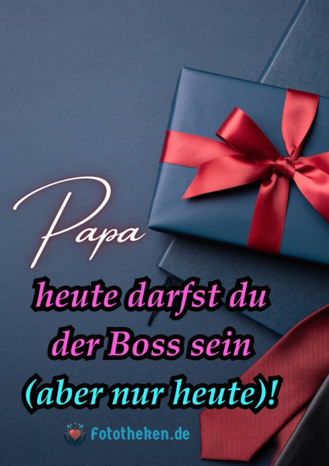 Papa, heute darfst du der Boss sein (aber nur heute)!