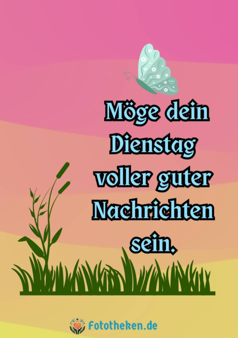 Möge dein Dienstag voller guter Nachrichten sein