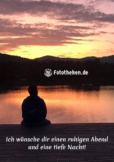 Ich wünsche dir einen ruhigen Abend und eine tiefe Nacht!